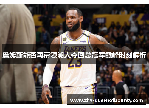 詹姆斯能否再带领湖人夺回总冠军巅峰时刻解析