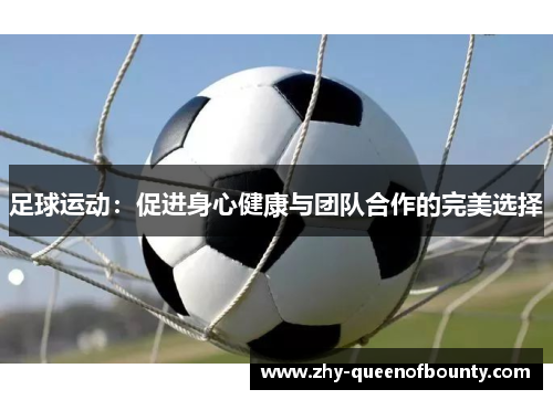 足球运动：促进身心健康与团队合作的完美选择