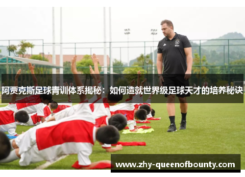 阿贾克斯足球青训体系揭秘：如何造就世界级足球天才的培养秘诀