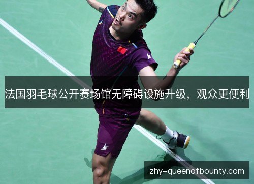 法国羽毛球公开赛场馆无障碍设施升级，观众更便利